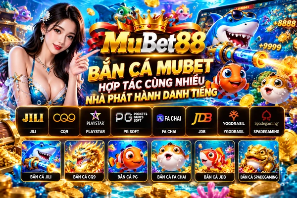 Bắn Cá MUBET – Hợp Tác Cùng Nhiều Nhà Phát Hành Danh Tiếng Bắn Cá MUBET – Hợp Tác Cùng Nhiều Nhà Phát Hành Danh Tiếng