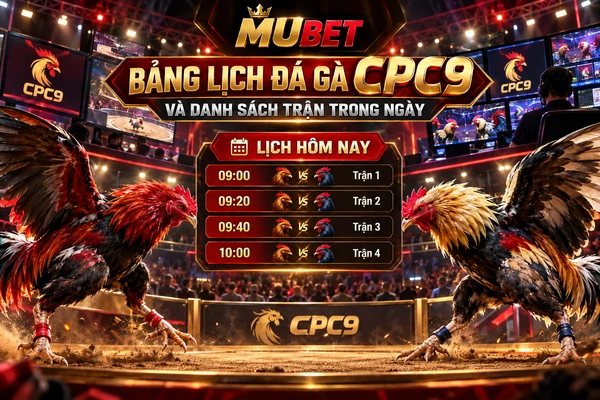 Bảng Lịch Đá Gà CPC9 Và Danh Sách Trận Trong Ngày MUBET Bảng lịch đá gà CPC9 MUBET với bốn trận đấu trong ngày, thời gian từ 09:00 đến 10:00 và khoảng cách 20 phút giữa các trận.