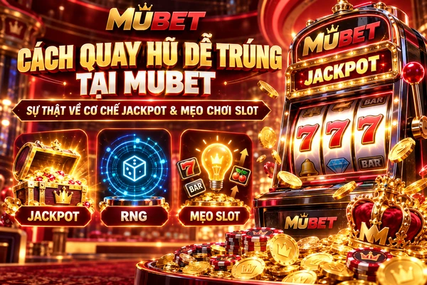 Cách quay hũ dễ trúng tại MUBET với nội dung về cơ chế jackpot và mẹo chơi slot