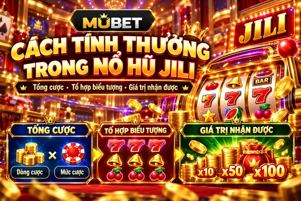 Hướng dẫn tính thưởng nổ hũ Jili theo tổng cược, tổ hợp biểu tượng và giá trị nhận được
