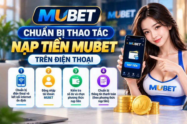 Hướng dẫn chuẩn bị nạp tiền MUBET trên điện thoại với các bước kiểm tra kết nối internet, đăng nhập tài khoản và lựa chọn phương thức thanh toán.
