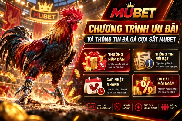 Chương trình ưu đãi và thông tin đá gà cựa sắt MUBET với khuyến mãi và cập nhật nổi bật