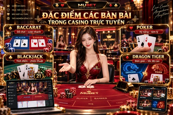 Đặc điểm các bàn bài trong casino trực tuyến MUBET gồm Baccarat, Blackjack, Poker và Dragon Tiger với giao diện chia bài trực tiếp.