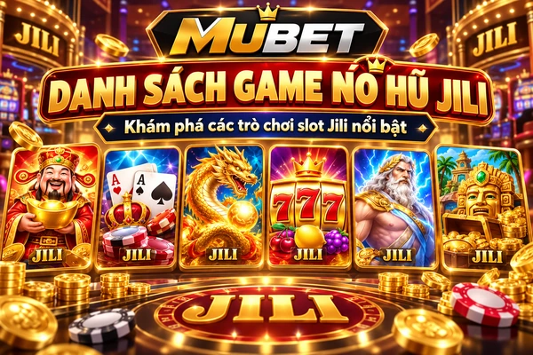Danh sách game nổ hũ Jili tại MUBET với nhiều trò chơi slot nổi bật và giao diện minh họa
