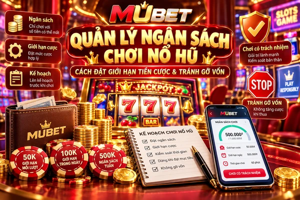 Quản lý ngân sách chơi nổ hũ với cách đặt giới hạn tiền cược và tránh gỡ vốn