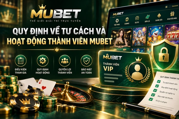 Quy định về tư cách và hoạt động thành viên MUBET, điều kiện tham gia, quyền lợi và bảo mật tài khoản.