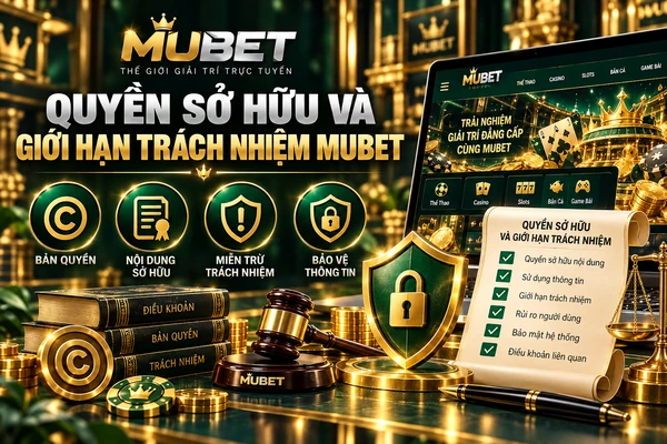 Quyền sở hữu và giới hạn trách nhiệm MUBET với các quy định về bản quyền, nội dung sở hữu và bảo vệ thông tin.