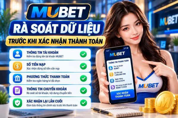 Rà soát dữ liệu trước khi xác nhận thanh toán MUBET trên điện thoại, kiểm tra tài khoản, số tiền nạp, phương thức thanh toán và thông tin chuyển khoản.