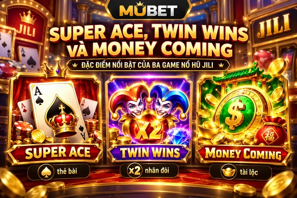 Ba game nổ hũ Jili nổi bật tại MUBET gồm Super Ace, Twin Wins và Money Coming