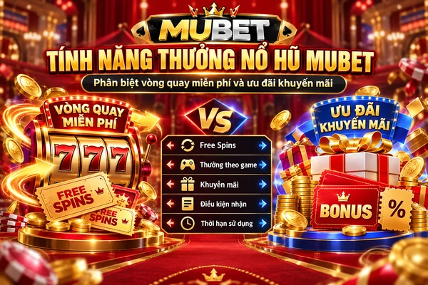 Tính năng thưởng nổ hũ MUBET với so sánh vòng quay miễn phí và ưu đãi khuyến mãi