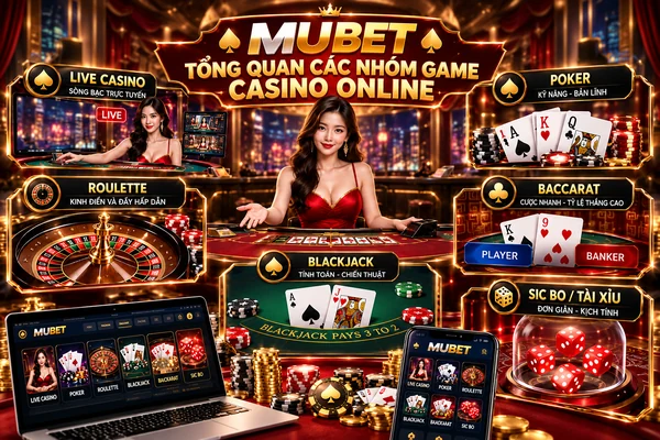 Tổng quan các nhóm game casino online MUBET gồm Live Casino, Baccarat, Roulette, Blackjack, Poker và Sic Bo.