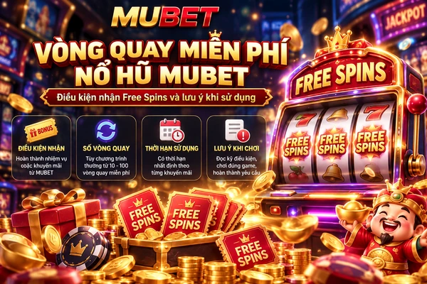 Vòng quay miễn phí nổ hũ MUBET với điều kiện nhận Free Spins và lưu ý khi sử dụng